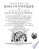 Nouvelle bibliothèque des auteurs ecclésiastiques, contenant l'histoire de leur vie, le catalogue, la critique et la chronologie de leurs ouvrages