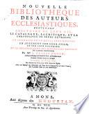 Nouvelle bibliotheque des auteurs ecclesiastiques. Contenant l'histoire de leur vie. Le catalogue, la critique, et la chronologie de leurs ouvrages. Le sommaire de ce qu' ils contiennent. Un jugement sur leur stile, et sur leur doctrine. Et le denombrement des differentes editions de leurs oeuvres. Par Mre L. Ellies Du Pin ... Tome premier [-dix-neuvieme]