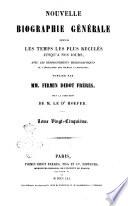 Nouvelle biographie générale depuis les temps les plus reculés jusqu'à nos jours avec les renseignements bibliographiques et l'indication des sources à consulter