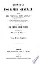 Nouvelle Biographie universelle depuis les temps les plus reculés jusqu'à nos jours, ave les renseignements bibliographiques et l'indication des sources à consulter