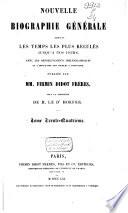Nouvelle biographie universelle depuis les temps les plus reculés jusqu'à nos jours, avec les renseignements bibliographiques et l'indication des sources à consulter