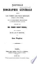 Nouvelle biographie universelle depuis les temps les plus reculés jusqu'à nos jours, avec les renseignements bibliographiques et l'indication des sources à consulter; sous la direction de m. le dr. Hoefer