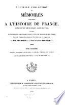 Nouvelle Collection des memoires pour servir a l'histoire de France, depuis le XIIIe siecle jusqu'a la fin du XVIII, precedes de notices pour caracteriser chaque auteur des memoires et son epoque, Suivis de l'analyse des documents historiques qui s'y rapportent