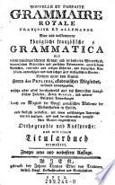 Nouvelle et parfaite Grammaire royale francoise et allemande. Neue und vollkommene königliche französische Grammatica ... mit einem Titularbuch vermehret