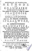 Nouvelle et parfaite methode ou grammaire perfectionée pour aprendre les principes & l'usage des langues françoise et hollandoise