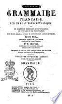 Nouvelle grammaire française, sur un plan très-méthodique avec de nombreux exercices d'orthographe, de syntaxe et de ponctuation, tirés de nos meilleurs auteurs, et distribués dans l'ordre des règles par m. Noël et m. Chapsal