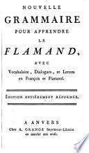 Nouvelle grammaire pour apprendre le flamand, avec vocab., dialogues et lettres en françois et flamand. Éd. réformée