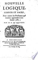Nouvelle logique, courte et facile, pour toutes les personnes qui veulent apprendre à raisonner juste
