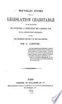 Nouvelles études sur la législation charitable et sur les moyens de pouvoir à l'éxécution de l'article XIII de la constitution française
