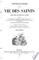 Nouvelles fleurs de la vie des Saints pour tous les jours de l'année...