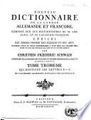 Noveau dictionnaire de la langue Allemande et Françoise. composé sur les dictionnaires de M. Adelung et de l'academie françoise. Enrichi des termes propres des sciences et des arts. ... par Chrétien Frédéric Schwan ... revu et corrigé pour la partie françoise par M. Uriot professeur a l'academie militaire de Stoutgardt. Tome premier [-troisième] ..
