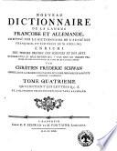 Noveau dictionnaire de la langue françoise et allemande, composé sur le dictionnaire de l'académie françoise, et sur celui de M. Adelung. Enrichi des termes propres des sciences et des arts. ... Par Chrétien Frédéric Schwan conseiller de la chambre des finances, et membre ordinaire de la société Allemande à Mannheim. Tome premier [-quatrième] ..