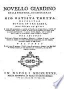 Novello Giardino della pratica, ed esperienza ... divisa in tre libri, nel primo de'quali si tratta delle generazione e nobiltà del cavallo ...; nel secondo, ... s'insegna il modo ... di ridurre il cavallo all'esercizio cavalleresco ...; nel terzo, si vede come si generano i vitelli, come si governano e domano, con una serie di rimedj ... per l'infermità che alli bovi sogliono occorrere