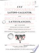 Novitius seu dictionarium latino-gallicum, Schreveliana methodo digestum ou Dictionnaire latin-françois, suivant la methode de Schrevelius qui renferme les mots des auteurs latins, sacrés et profanes ; avec les etymologies ; les mots synonymes & leurs opposés. Les termes d'histoire, de geographie, de droit, de medecine, de botanique, de mathematique, & des autres arts, &c. Les inflexions des mots qui sont dans les auteurs latins. Pour donner en peu de temps a toutes sortes de personnes, l'intelligence de la langue latine