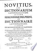 Novitius, seu dictionarium Latinum-Gallicum, ad usum serenissimi delphini, ou Dictionnaire Latin-Francois, a l'usage de monseigneur le dauphin, ... pour donner en peu de tems a toutes sortes de personnes, l'intelligence de la langue latine, en commencant par la traduction du latin en francois. Tome premier [-Second] ..