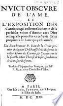 Nuict obscure de l'ame et l'exposition des cantiques... du bien-heureux P. Iean de la Croix... traduit d'espagnol en françois, par Mr. R. Gaultier...