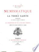 Numismatique de la Terre Sainte. Description des monnaies autonomes et impériales de la Palestine et de l'Arabie Pétrée ornée de 25 planches, etc