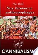 Nus, féroces et anthropophages. Enquête ethnographique annotée et illustrée sur les cannibales [Nouvelle édition entièrement revue et corrigée].