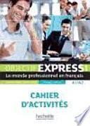 Objectif express : le monde professionnel en français. 1,A1/A2 : Cahier d'activités