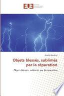 Objets Blessés, Sublimés Par la Réparation