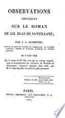 Observations critiques sur le roman de Gil Blas de Santillane. ... On y fait voir que le roman de Gil Blas n'est pas un ouvrage original, mais un démembrement des Aventures du Bachelier de Salamanque, manuscrit Espagnol, (par ... Don A. de Solis et Ribadeneira,) ... que M. Le Sage dépouilla des parties les plus précieuses