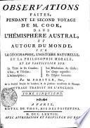 OBSERVATIONS FAITES, PENDANT LE SECOND VOYAGE DE M. COOK, DANS L’HÉMISPHÈRE AUSTRAL, ET AUTOUR DU MONDE, SUR LA GÉOGRAPHIE, L’HISTOIRE NATURELLE ET LA PHILOSOPHIE MORALE, ET EN PARTICULIER SUR La Terre & ses Couches; L'Eau, & l'Ocean; L'Atmosphere; Les Révolutions du Globe; Les Corps organisés; Et l'Espece humaine
