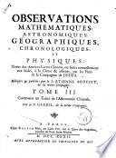 Observations mathematiques, astronomiques, geographiques, chronologiques, et physiques, tirees des anciens livres chinois; ou faites nouvellement aux Indes et a la Chine, par les peres de la Compagnie de Jesu. Redigees et publiees par le p. E. Souciet ..