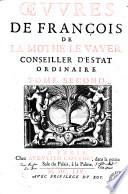 Oeuures de Francois de La Mothe Le Vayer, conseiller d'Estat ordinaire. tome premier [-second]