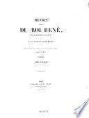 Oeuvres choisies du roi Rene, avec une biographie et des notices par M. le comte de Quatrebarbes, et un grand nombre de dessins ... par M. Hawke. 2. ed