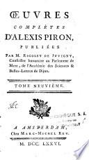 Oeuvres complètes d'Alexis Piron, publiées par M. Rigoley de Juvigny, conseiler honoraire au Parlement de Metz, de l'Académie des Sciences et Belles-lettres de Dijon. Tome premier [- Tome neuvième]