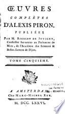 Oeuvres complètes d'Alexis Piron, publiées par M. Rigoley de Juvigny, conseiler honoraire au Parlement de Metz, de l'Académie des Sciences et Belles-lettres de Dijon. Tome premier [- Tome neuvième]