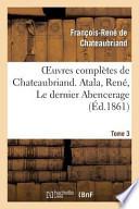 Oeuvres Completes de Chateaubriand. Tome 3 Atala, Rene, Le Dernier Abencerage