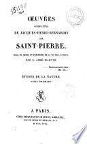 Oeuvres completes de Jacques-Henri-Bernardin de Saint-Pierre, mises en ordre et precedees de la vie de l'auteur, par L. Aime-Martin. Tome premier -douzieme