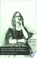 Oeuvres complètes de madame Émile de Girardin, née Delphine Gay: Poésies.-v.2. Le lorgnon.-La canne de M. de Balzac.-Monsieur le Marquis de Pontanges.-v.3. Marguerite.-Il ne faut pas jouer avec la douleur.-Contes d'une vieille fille a ses neveux.-v.4.-5.Lettres.-v.6.L'école des journal-