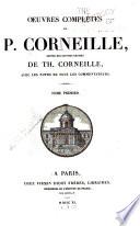 Oeuvres complètes de P. Corneille: Préface de l'éditeur. Vie de Corneille, par Fontenelle. Supplément à la vie de Corneille. Mélite. Clitandre. La veuve. La Galerie du Palais. La suivante. La Place Royale. Médée. L'illusion. Le Cid. Horace. Cinna. Polyeucte, martyr. Pompée. Le menteur. La suite du Menteur. Théodore, vierge et martyre. Rodogune, princesse des Parthes. Héraclius. Andromède. Don Sanche d'Aragon. Nicomède. Pertharite, roi des Lombards