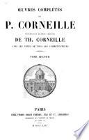 Oeuvres completes de P. Corneille: Œdipe. La conquête de la Toison d'or. Sertorius. Sophonisbe. Othon. Agésilas. Attila, roi des Huns. Tite et Bérénice. Pulchérie. Suréna, général des Parthes. Psyché. L'imitation de Jésus-Christ, tr. et paraphrasée en vers français. Poésies diverses. Poëmes sur les victoires du roi. Louanges de la Sainte Vierge. Psaumes, cantiques et hymnes traduits. Poésies latines. Discours, lettres, et autres œuvres en prose. Lettres de Corneille. Pièces concernant le Cid. Pièces relatives à Corneille. Œuvres choisies de Thomas Corneille: Éloge de Thomas Corneille, par de Boze. Liste générale des ouvrages de Thomas Corneille. Ariane. Le festin de Pierre. Le comte d'Essex. Discours académiques. Lettres inédites. Extrait des Métamorphoses d'Ovide, tr. en vers par Th. Corneille