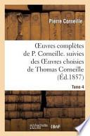 Oeuvres Completes de P. Corneille. Suivies Des Oeuvres Choisies de Thomas Corneille.Tome 4