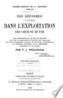 Oeuvres complètes de P.-J. Proudhon: Des réformes à opérer dans l'exploitation des chemins de fer, et des conséquences qui peuvent en résulter soit pour l'augmentation du revenu des compagnies, soit pour l'abaissement des prix de transport, l'oganisation de l'industrie voiturière, et la constitution économique de la société