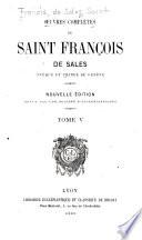 Oeuvres complètes de Saint François de Sales...: Opuscules [Déclaration mystique sur le Cantique des cantiques. Advis sur la tristesse et l'inquiétude intérieure], Entretiens spirituels, Regles et constitutions, Directoire spirituel, Opuscules
