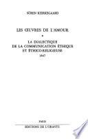 Oeuvres complètes [de] Sören Kierkegaard: Les œuvres de l'amour. La Dialectique de la communication ethique et ethico-religieuse. 1847