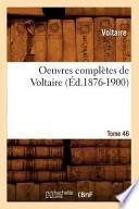 Oeuvres Completes de Voltaire.... Tome 46 (Ed.1876-1900)