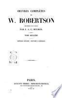 Oeuvres completes de W. Robertson precedees d'une notice par J. A. C. Buchon