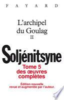 Oeuvres complètes tome 5 - L'Archipel du Goulag tome 2