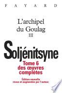 Oeuvres complètes tome 6 - L'Archipel du Goulag tome 3