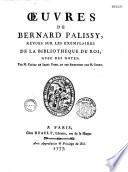 Oeuvres de Bernard Palissy, revues sur les exemplaires de la Bibliothèque du Roi, avec des notes, par MM. Faujas de Saint-Fond et Gobet