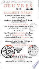 Oeuvres de Clément Marot Valet-de-Chambre de François I. Roy de France, Revûes sur plusieurs Manuscrits, & sur plus de quarante Editions ; Et augmentées Tant de diverses Poësies veritables, que de celles qu'on lui a faussement attribuées : Avec Les Ouvrages de Jean Marot son Pere, ceux de Michel Marot son Fils, & les Piéces du Different de Clement avec François Sagon : Accompagnées d'une Preface Historique & d'Observations Critiques