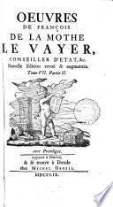 OEUVRES DE FRANCOIS DE LA MOTHE LE VAYER, CONSEILLER D'ETAT, &c. Nouvelle Edition revue & augmentee.