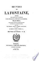 Oeuvres de La Fontaine: Oeuvres diverses. 2. ptie. Épitres. Poésies diverses. Ballades et rondeaux. Sonnets. Madrigaux. Dizains. Sixains. Chansons. Épitaphes. Vers pour des portraits. Épigrammes. Traductions en vers d'aprés différents poètes anciens. Opuscules en prose. Épitres dédicatoires. Lettres à sa femme. Lettres à divers