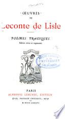 Oeuvres de Leconte de Lisle: Poèmes tragiques. Éd. rev. et augm. 1886