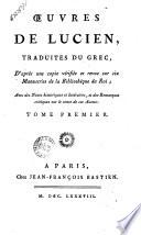 Oeuvres de Lucien traduites du grec, d'apres une copie verifiee et revue sur six manuscrits de la Bibliotheque du Roi; avec des notes historiques et litteraires, et des remarques critiques sur le texte de cet auteur. Tome premier \-sixieme!